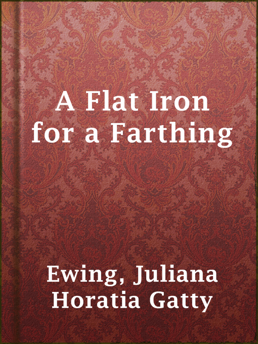 Title details for A Flat Iron for a Farthing by Juliana Horatia Gatty Ewing - Available